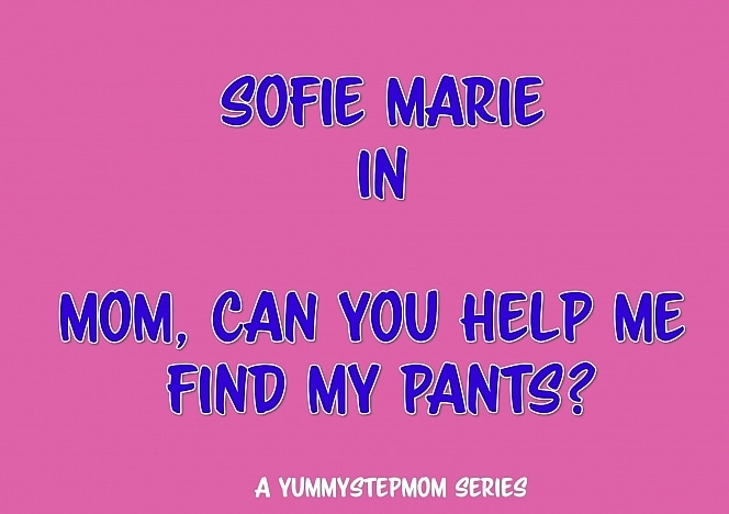 SofieMarieXXX/Mom Can You Help Me Find My Pants